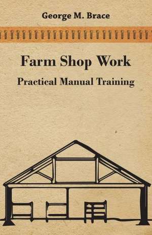 Farm Shop Work, Practical Manual Training de George M. Brace