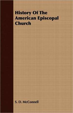 History of the American Episcopal Church: As It Has Been, as It Is, and as It Should Be, with Remarks on Traction, and the Use of the Cape Cart de S. D. McConnell