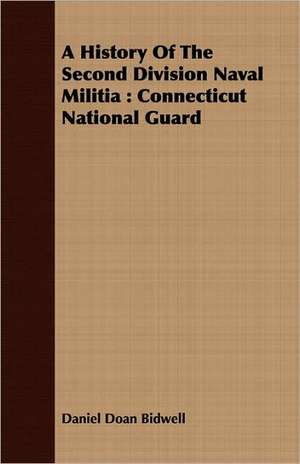 A History of the Second Division Naval Militia: Connecticut National Guard de Daniel Doan Bidwell