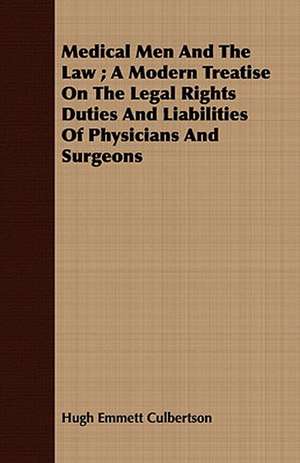 Medical Men and the Law; A Modern Treatise on the Legal Rights Duties and Liabilities of Physicians and Surgeons: An Historical Sketch de Hugh Emmett Culbertson