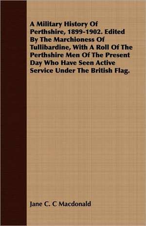 A Military History of Perthshire, 1899-1902. Edited by the Marchioness of Tullibardine, with a Roll of the Perthshire Men of the Present Day Who Hav: A Course of Normal Histology for Students and Practitioners of Medicine de Jane C. C Macdonald