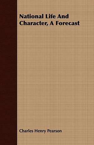 National Life and Character, a Forecast: A Biography; Vol II de Charles Henry Pearson