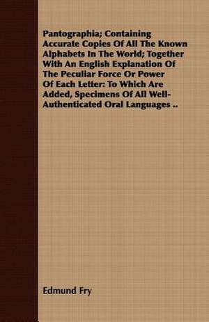 Pantographia; Containing Accurate Copies of All the Known Alphabets in the World; Together with an English Explanation of the Peculiar Force or Power: Being the Private Papers of Sir William Hotham de Edmund Fry