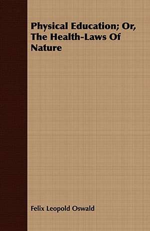 Physical Education; Or, the Health-Laws of Nature: An Introduction to the Study of Rocks Under the Microscope de Felix Leopold Oswald