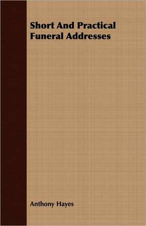 Short and Practical Funeral Addresses: Studies in Shinshu Theology de Anthony Hayes