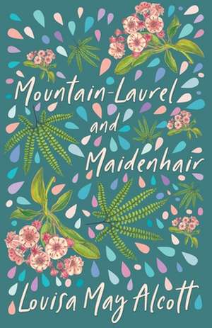 Mountain-Laurel and Maidenhair de Louisa May Alcott