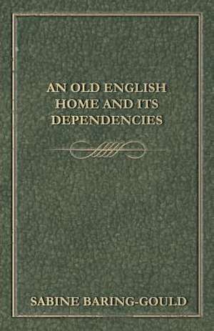 An Old English Home and Its Dependencies: A Manual of the Orchestral Literature of All Countries de S. Baring-Gould