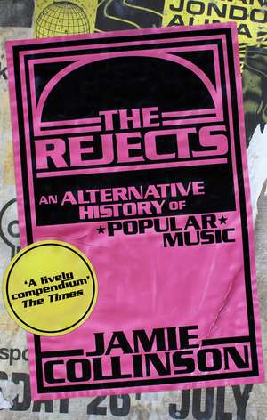 The Rejects: An Alternative History of Popular Music de Jamie Collinson