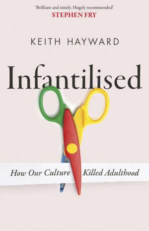 Infantilised: How Our Culture Killed Adulthood de Keith J. Hayward