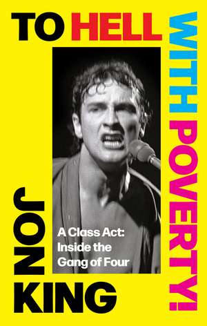 To Hell With Poverty!: A Class Act: Inside the Gang of Four de Jon King