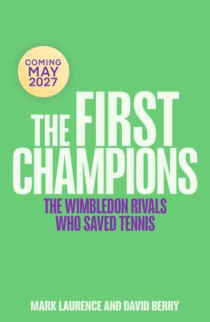 The First Champions: The Wimbledon Rivals Who Saved Tennis - in Celebration of Wimbledon's 150th Anniversary de Mark Laurence