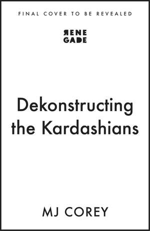 Dekonstructing the Kardashians de MJ Corey