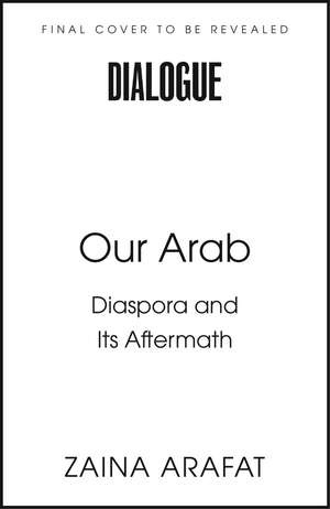 Our Arab: On Longing, Belonging and Hope de Zaina Arafat