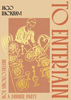 To Entertain: Instructions for a Dinner Party de Jago Rackham