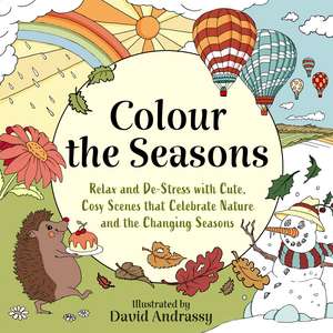 Colour the Seasons: Relax and De-Stress with Cute, Cosy Scenes That Celebrate Nature and the Changing Seasons de David Andrassy