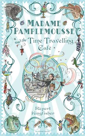 Madame Pamplemousse and the Time-Travelling Café de Rupert Kingfisher