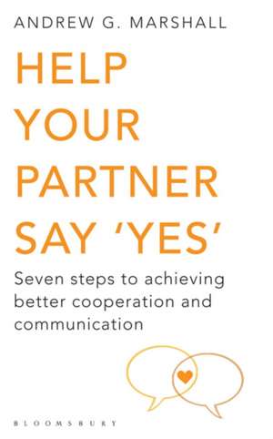 Help Your Partner Say 'Yes': Seven Steps to Achieving Better Cooperation and Communication de Andrew G Marshall