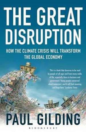 The Great Disruption: How the Climate Crisis Will Transform the Global Economy de Paul Gilding