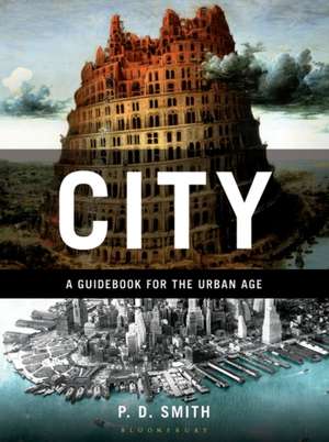 City: A Guidebook for the Urban Age de P. D. Smith