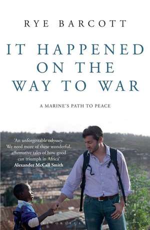 It Happened on the Way to War: A Marine's Path to Peace de Rye Barcott