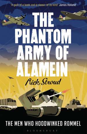 The Phantom Army of Alamein: The Men Who Hoodwinked Rommel de Rick Stroud