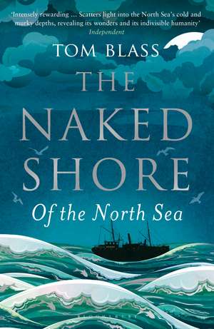 The Naked Shore: Of the North Sea de Tom Blass