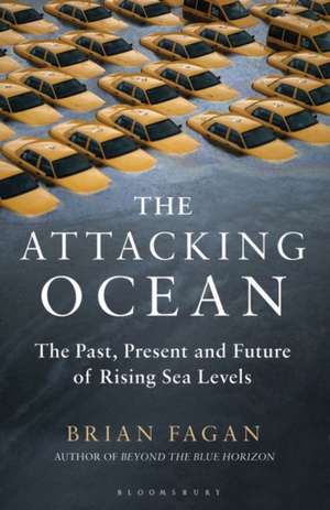 The Attacking Ocean: The Past, Present, and Future of Rising Sea Levels de Brian Fagan