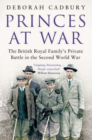 Princes at War: The British Royal Family's Private Battle in the Second World War de Deborah Cadbury