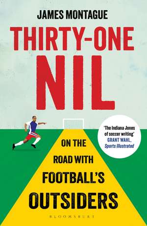 Thirty-One Nil: On the Road With Football's Outsiders de James Montague