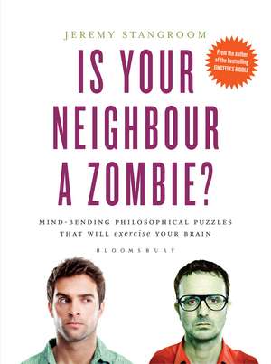 Is Your Neighbour a Zombie?: Compelling Philosophical Puzzles That Challenge Your Beliefs de Jeremy Stangroom