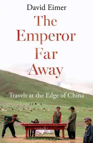 The Emperor Far Away: Travels at the Edge of China de David Eimer