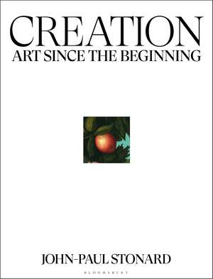 Creation: A fully illustrated, panoramic world history of art from ancient civilisation to the present day de John-Paul Stonard