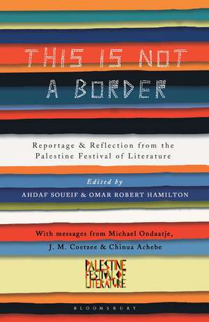 This Is Not a Border: Reportage & Reflection from the Palestine Festival of Literature de Ahdaf Soueif