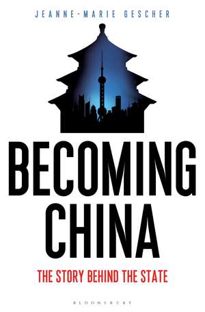 Becoming China: The Story Behind the State de Jeanne-Marie Gescher