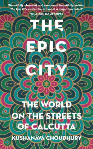 The Epic City: The World on the Streets of Calcutta de Kushanava Choudhury