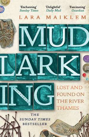 Mudlarking: Lost and Found on the River Thames de Lara Maiklem