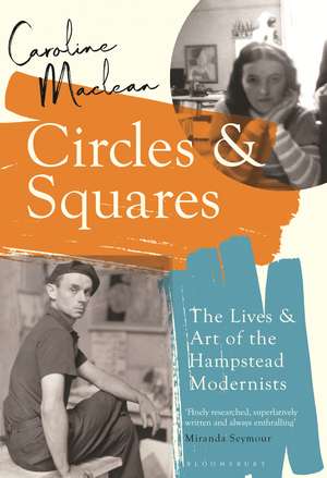 Circles and Squares: The Lives and Art of the Hampstead Modernists de Caroline Maclean