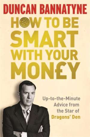 How To Be Smart With Your Money de Duncan Bannatyne