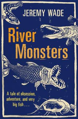 River Monsters de Jeremy Wade