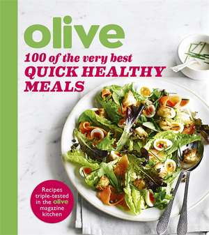 Olive: 100 of the Very Best Quick Healthy Meals de Olive Magazine