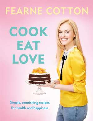 Cook. Eat. Love. de Fearne Cotton