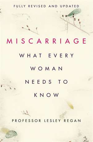 Miscarriage: What every Woman needs to know de Lesley Regan