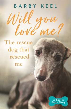 Will You Love Me? The Rescue Dog that Rescued Me de Barby Keel