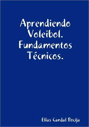 Aprendiendo Voleibol. Fundamentos Tecnicos. de Elas Candal Bocija