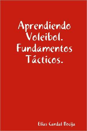 Aprendiendo Voleibol. Fundamentos Tacticos. de Elas Candal Bocija