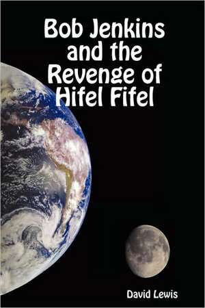 Bob Jenkins and the Revenge of Hifel Fifel de David Lewis