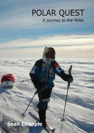 Polar Quest: A Journey to the Poles de Chapple Sean