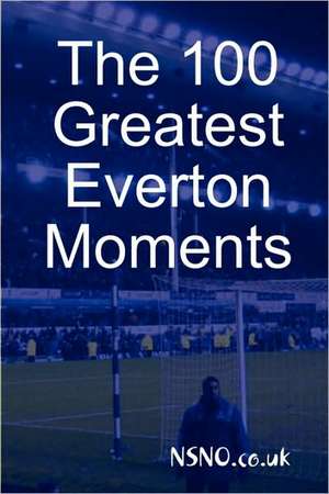 The 100 Greatest Everton Moments de Nsno Co. Uk