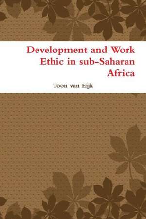 Development and Work Ethic in Sub-Saharan Africa de Toon Van Eijk