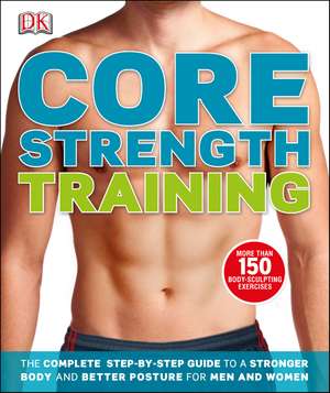 Core Strength Training: The Complete Step-by-Step Guide to a Stronger Body and Better Posture for Men and Women de DK